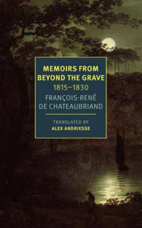 Memoirs from Beyond the Grave: 1815 -1830 - Alex Andriesse,Francois-Rene Chateaubriand