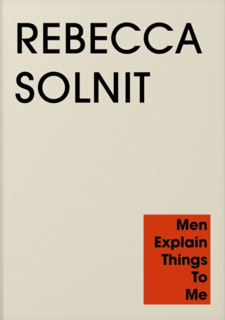 Men Explain Things to Me - Solnit Rebecca