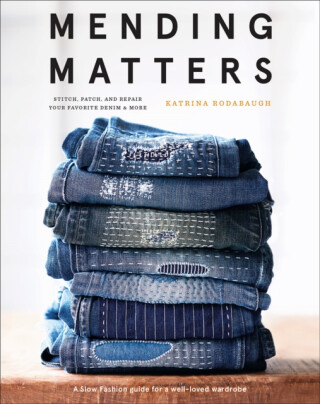 Mending Matters: Stitch, Patch, and Repair Your Favorite Denim & More - Katrina Rodabaugh