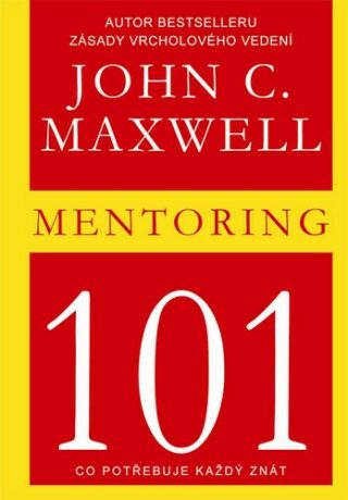 Mentoring 101 - Co potřebuje každý znát - John C. Maxwell