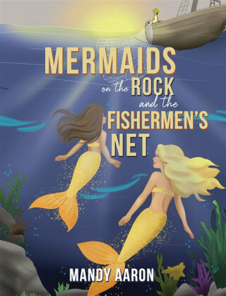 Mermaids on the Rock and the Fishermenâ€™s Net - Mandy Aaron