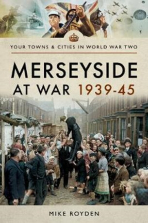 Merseyside at War 1939-45 - Mike Royden