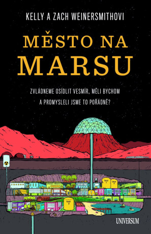 Město na Marsu: Zvládneme osídlit vesmír, měli bychom a promysleli jsme to pořádně? - Weinersmith Zach, Dr. Kelly Weinersmith