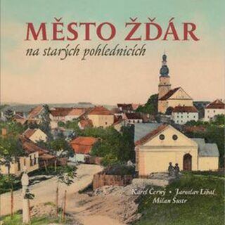 Město Žďár na starých pohlednicích - Karel Černý,Jaroslav Líbal,Milan Šustr