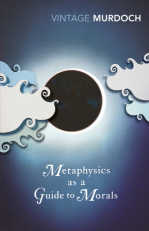 Metaphysics as a Guide to Morals - Iris Murdoch