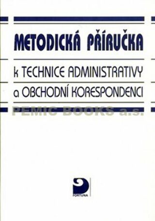 Metodická příručka k technice administrativy a obchodní korespondenci - Emílie Fleischmannová