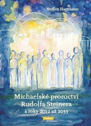 Michaelské proroctví Rudolfa Steinera a roky 2012 až 2033 - Hartmann Steffen