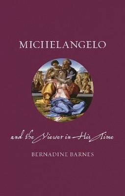 Michelangelo and the Viewer in His Time - Barnes Bernadine
