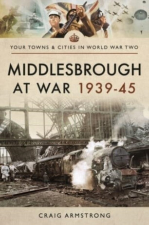 Middlesbrough at War 1939 45 - Craig Armstrong