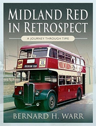 Midland Red in Retrospect: A Journey Through Time - Bernard H Warr