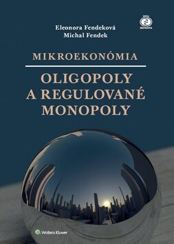 Mikroekonómia Oligopoly a regulované monopoly - Eleonora Fendeková,Michal Fendek