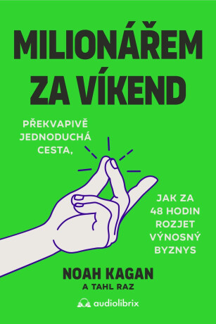 Milionářem za víkend - Překvapivě jednoduchá cesta, jak za 48 hodin rozjet výnosný byznys - Noah Kagan