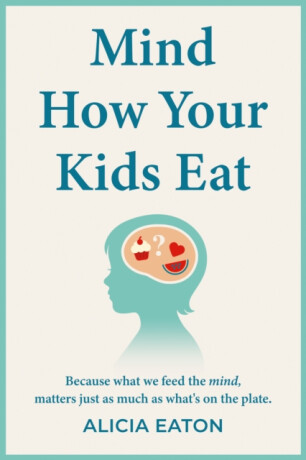 Mind How Your Kids Eat - Alicia Eaton