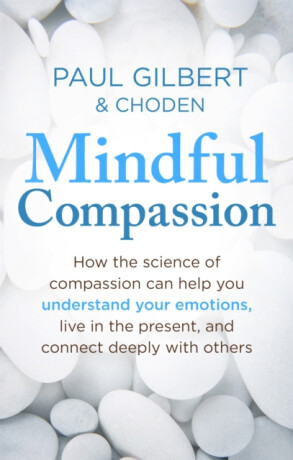Mindful Compassion - Prof Paul Gilbert,Choden