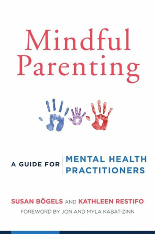 Mindful Parenting - Kathleen Restifo,Susan Bogels