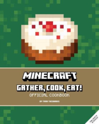 Minecraft: Gather, Cook, Eat! An Official Cookbook - Tara Theoharis