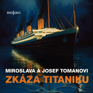 Miroslava a Josef Tomanovi: Zkáza Titaniku - Gabriela Vránová, Josef Toman, Pavel Soukup, Miroslav Moravec, Jiří Samek, Jiří Adamíra, Oldřich Vízner,