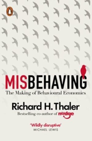 Misbehaving - The Making of Behavioural Economics - Richard Thaler