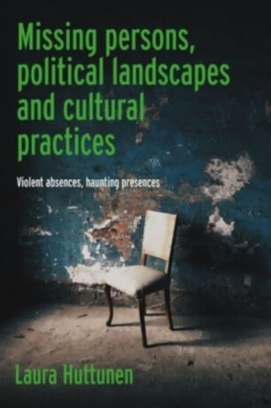 Missing Persons, Political Landscapes and Cultural Practices - Laura Huttunen