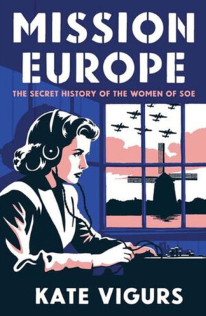Mission Europe – The Secret History of the Women of SOE - Kate Vigurs