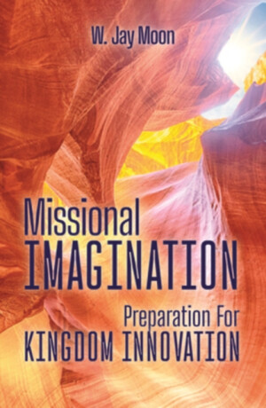Missional Imagination: Preparation for Kingdom Innovation - 