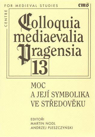 Colloquia mediaevalia Pragensia 13 - Martin Nodl,Andrzej Pleszczyński