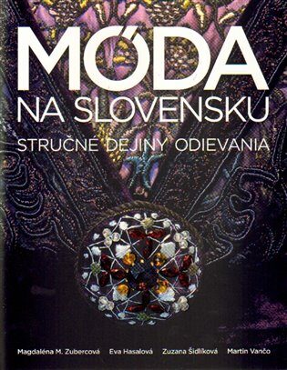 Móda na Slovensku - Eva Hasalová,Zuzana Šidlíková,Magdaléna M. Zubercová,Martin Vančo