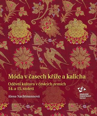 Móda v časech kříže a kalicha - Oděvní kultura v českých zemích 14. a 15. století - Alena Nachtmannová