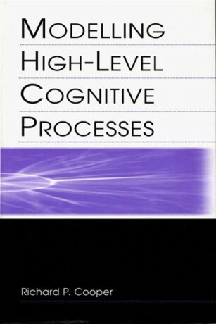 Modelling High-level Cognitive Processes - John Fox,David W. Glasspool,Richard P. Cooper,Richard P. Cooper With Contributi,Peter G. Yule
