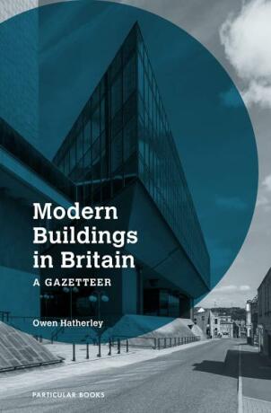 Modern Buildings in Britain: A Gazetteer - Owen Hatherley