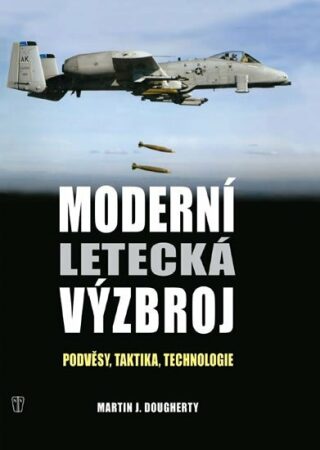 Moderní letecká výzbroj - Podvěsy, taktika, technologie - Martin J. Dougherty