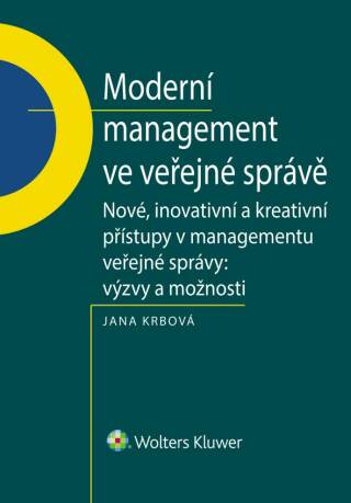 Moderní management ve veřejné správě. Nové, inovativní a kreativní přístupy v managementu veřejné správy: Výzvy a možnosti - Jana Krbová