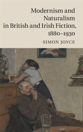Modernism and Naturalism in British and Irish Fiction, 1880â€“1930 - Simon  Joyce