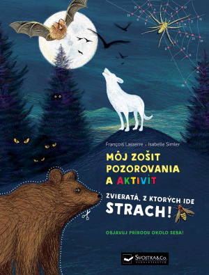 Môj zošit pozorovania a aktivít Zvieratá, z ktorých ide strach! - Francois Lasserre,Isabelle Simler