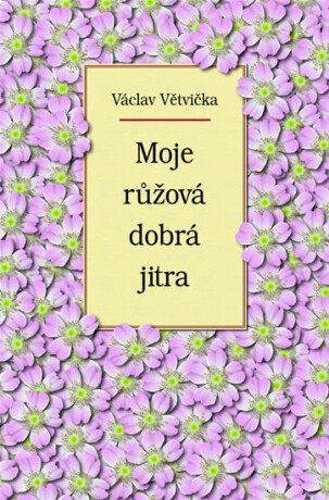 Moje růžová dobrá jitra - Václav Větvička
