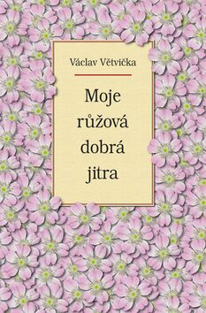 Moje růžová dobrá jitra - Václav Větvička