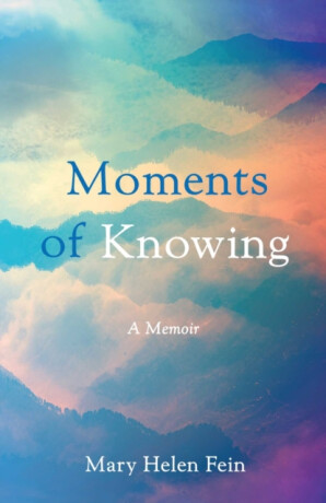 Moments of Knowing - Mary Helen Fein