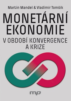 Monetární ekonomie v období krize a konvergence - Vladimír Tomšík,Martin Mandel