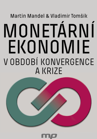 Monetární ekonomie v období krize a konvergence - Martin Mandel,Vladimír Tomšík