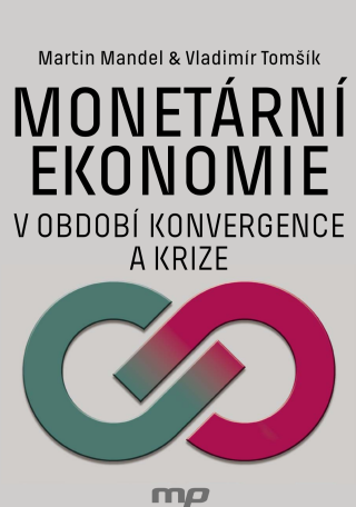 Monetární ekonomie v období krize a konvergence - Martin Mandel,Vladimír Tomšík