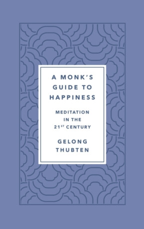 Monk's Guide to Happiness - Thubten Gelong