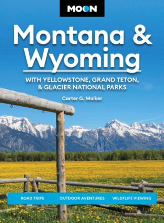 Moon Montana & Wyoming: With Yellowstone, Grand Teton & Glacier National Parks (Sixth Edition) - Carter Walker,Carter G Walker