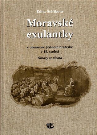 Moravské exulantky v obnovené Jednotě bratrské v 18. století - Edita Štěříková