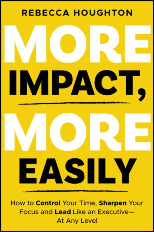 More Impact, More Easily - Rebecca Houghton