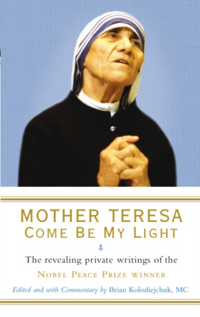 Mother Teresa: Come Be My Light - Brian Kolodiejchuk,Mother Teresa