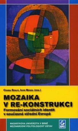 Mozaika v re-konstrukci: Formování sociálních identit v současné střední Evropě - Igor Nosál,Csaba Szaló