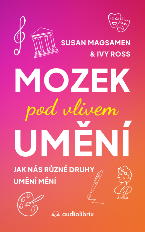 Mozek pod vlivem umění - Susan Magsamen,Ivy Ross