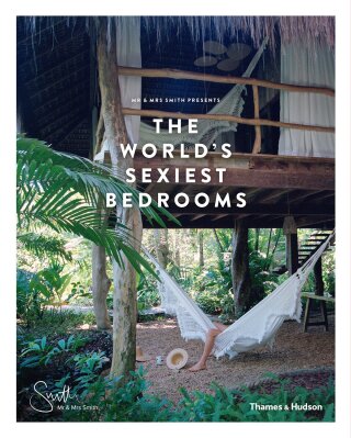 Mr & Mrs Smith Presents the World's Sexiest Bedrooms - Mr & Mrs Smith