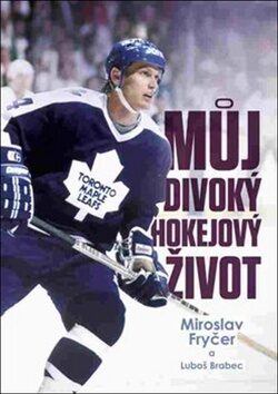 Můj divoký hokejový život - Luboš Brabec,Miroslav Fryčer