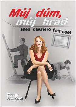 Můj dům, můj hrad aneb devatero řemesel - Zuzana Francková